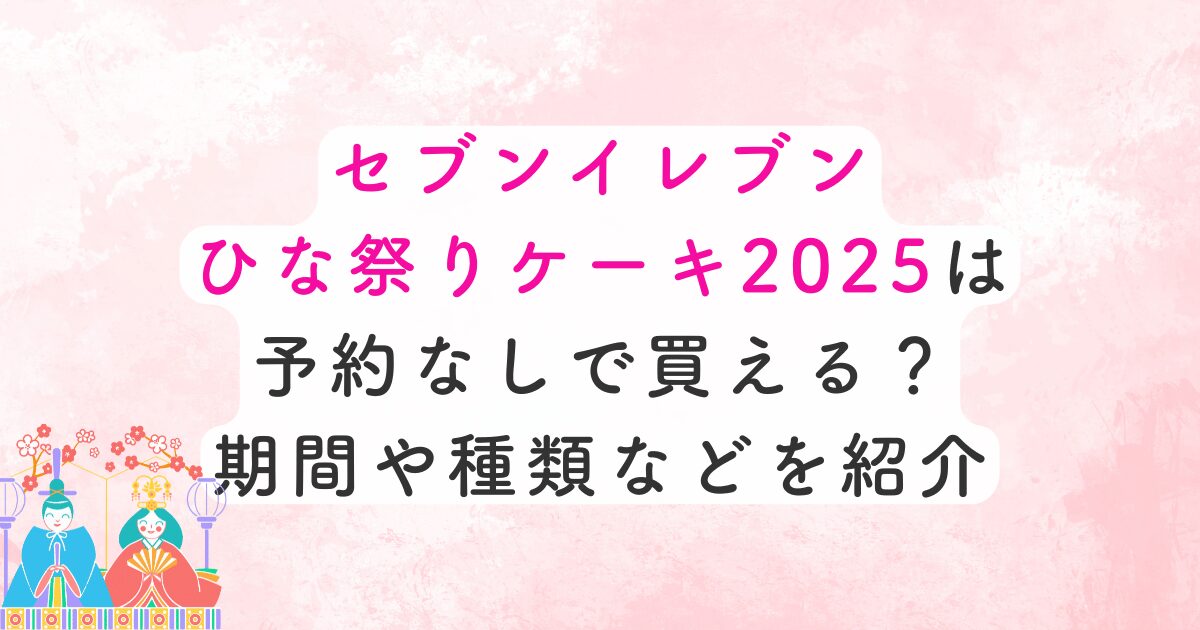 セブンイレブンひな祭りケーキ2025は予約なしで買える？期間や種類などを紹介