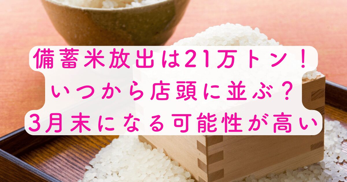 備蓄米放出は21万トン！いつから店頭に並ぶ？3月末になる可能性が高い