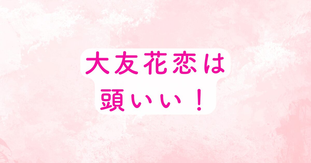 大友花恋は頭いい